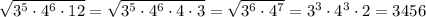 \sqrt{3^5 \cdot 4^6 \cdot 12} = \sqrt{3^5 \cdot 4^6 \cdot 4 \cdot 3} = \sqrt{3^6 \cdot 4^7 } = 3^3 \cdot 4^3 \cdot 2 = 3456