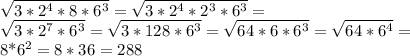 \sqrt{3*2^4*8*6^3} = \sqrt{3*2^4*2^3*6^3} =&#10;&#10; \sqrt{3*2^7*6^3}= \sqrt{3*128*6^3} = \sqrt{64*6*6^3} = \sqrt{64*6^4} =&#10;&#10;8*6^2=8*36=288&#10;&#10;