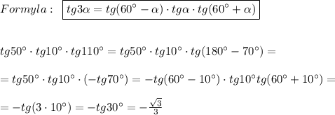 Formyla:\; \; \boxed{tg3 \alpha =tg(60^\circ - \alpha )\cdot tg \alpha \cdot tg(60^\circ +\alpha )}\\\\\\tg50^\circ \cdot tg10^\circ \cdot tg110^\circ =tg50^\circ \cdot tg10^\circ \cdot tg(180^\circ -70^\circ )=\\\\=tg50^\circ \cdot tg10^\circ \cdot (-tg 70^\circ )=-tg(60^\circ -10^\circ )\cdot tg10^\circ \cotc tg(60^\circ +10^\circ )=\\\\=-tg(3\cdot 10^\circ )=-tg30^\circ =-\frac{\sqrt3}{3}