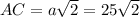 AC=a \sqrt{2}=25 \sqrt{2}