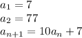 a_1 = 7\\&#10;a_2 = 77\\&#10;a_{n+1} = 10a_n+7