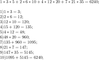 1*3*5+2*6*10+4*12*20+7*21*35=6240;\\\\1) 1*3=3;\\2)2*6=12;\\3)12*10=120;\\4)15+120=135;\\5)4*12=48;\\6)48*20=960;\\7)135+960=1095;\\8)21*7=147;\\9)147*35=5145;\\10)1095+5145=6240;