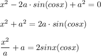 x^2 - 2a \cdot sin(cosx) + a^2 = 0 \\ \\ &#10;x^2 + a^2 = 2a \cdot sin(cosx) \\ \\ &#10; \dfrac{x^2}{a} + a = 2sinx(cosx)