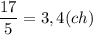 \dfrac{17}{5}=3,4(ch)