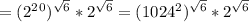 =(2^2^0)^ \sqrt{6}}*2^ \sqrt{6}}=(1024^2)^ \sqrt{6}}*2^ \sqrt{6}}