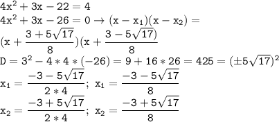 \mathtt{4x^2+3x-22=4}\\\mathtt{4x^2+3x-26=0\to(x-x_1)(x-x_2)=}\\\mathtt{(x+ \dfrac{3+5\sqrt{17}}{8})(x+ \dfrac{3-5\sqrt{17})}{8}}}\\\mathtt{D=3^2-4*4*(-26)=9+16*26=425=(\pm5\sqrt{17})^2}\\\mathtt{x_1=\dfrac{-3-5\sqrt{17}}{2*4};\ x_1= \dfrac{-3-5\sqrt{17}}{8}}\\\mathtt{x_2= \dfrac{-3+5\sqrt{17}}{2*4};\ x_2= \dfrac{-3+5\sqrt{17}}{8}}