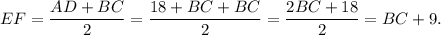 EF= \dfrac{AD+BC}{2}= \dfrac{18+BC+BC }{2}= \dfrac{2BC+18}{2} =BC+9.