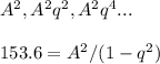 A^2, A^2q^2, A^2q^4...\\\\&#10;153.6 = A^2/(1-q^2)