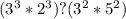 (3^3 * 2^3) ? (3^2 * 5^2)