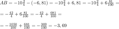 AB = -10 \frac{2}{4} - ( -6,81) = -10 \frac{2}{4} + 6,81 = -10 \frac{2}{4} + 6 \frac{81}{100} = \\ \\ = - \frac{42}{4} + 6 \frac{81}{100} = - \frac{42}{4} + \frac{681}{100} = \\ \\ = - \frac{1050}{100} + \frac{681}{100} = - \frac{369}{100} = -3,69