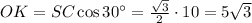 OK=SC\cos30а= \frac{\sqrt{3}}{2} \cdot 10=5 \sqrt{3}