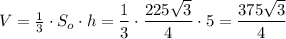 V= \frac{1}{3} \cdot S_o\cdot h= \dfrac{1}{3} \cdot \dfrac{225\sqrt{3}}{4} \cdot5= \dfrac{375\sqrt{3}}{4}