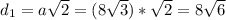 d_1=a \sqrt{2} =(8 \sqrt{3})* \sqrt{2} =8 \sqrt{6}