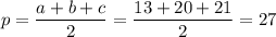 p= \dfrac{a+b+c}{2}= \dfrac{13+20+21}{2} =27