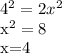 4^{2} =2 x^{2} &#10;&#10; x^{2} =8&#10;&#10;x=4