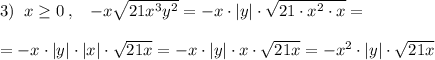 3)\; \; x \geq 0\; ,\; \; \; -x \sqrt{21x^3y^2} =-x\cdot |y|\cdot \sqrt{21\cdot x^2\cdot x}=\\\\=-x\cdot |y|\cdot |x|\cdot \sqrt{21x}=-x\cdot |y|\cdot x\cdot \sqrt{21x}=-x^2\cdot |y|\cdot \sqrt{21x}