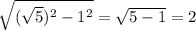 \sqrt{( \sqrt{5} )^2-1^2} = \sqrt{5-1}=2