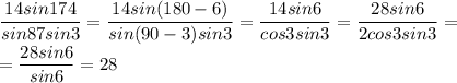 \dfrac{14sin174}{sin87sin3}=\dfrac{14sin(180-6)}{sin(90-3)sin3}=&#10;\dfrac{14sin6}{cos3sin3}=\dfrac{28sin6}{2cos3sin3}=\\ =\dfrac{28sin6}{sin6}=28