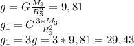 g=G \frac{M _{3} }{R_3^2} =9,81 \\ g _{1} =G \frac{3*M_3}{R^2_3} \\ g_1=3g=3*9,81=29,43