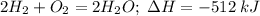 2H_{2} + O_{2} = 2H_{2}O; \; \Delta H = -512 \; kJ