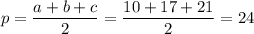 p= \dfrac{a+b+c}{2} = \dfrac{10+17+21}{2} =24