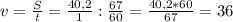 v= \frac{S}{t} = \frac{40,2}{1} : \frac{67}{60} = \frac{40,2*60}{67} =36