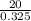 \frac{20}{0.325}