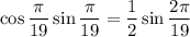 \displaystyle \cos\frac{\pi}{19}\sin \frac{\pi}{19}=\frac{1}{2}\sin \frac{2\pi}{19}