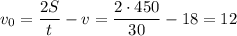 v_0= \dfrac{2S}{t} -v= \dfrac{2\cdot450}{30} -18=12