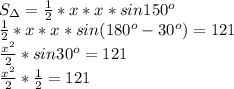 S_{\Delta} = \frac{1}{2} *x*x*sin150^o\\&#10; \frac{1}{2} *x*x*sin(180^o-30^o)=121\\&#10; \frac{x^2}{2} *sin30^o=121\\&#10; \frac{x^2}{2} * \frac{1}{2} =121