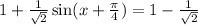 1+\frac{1}{\sqrt{2}}\sin(x+ \frac{\pi}{4}) =1-\frac{1}{\sqrt{2}}