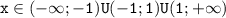 \displaystyle\mathtt{x\in(-\infty;-1)U(-1;1)U(1;+\infty)}