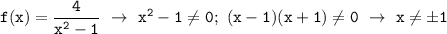 \displaystyle\mathtt{f(x)=\frac{4}{x^2-1}~\to~x^2-1\neq0;~(x-1)(x+1)\neq0~\to~x\neqб1}