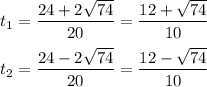 t_1 = \dfrac{24 + 2 \sqrt{74}}{20 } = \dfrac{12 + \sqrt{74}}{10 } \\ \\ &#10;t_2 = \dfrac{24 - 2 \sqrt{74}}{20 } = \dfrac{12 - \sqrt{74}}{10 }