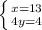 \left \{ {{x=13} \atop {4y=4}} \right.