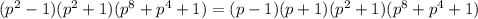 (p^2-1)(p^2+1)(p^8+p^4+1) = (p-1)(p+1)(p^2+1)(p^8+p^4+1)