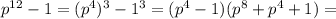 p^{12}-1 = (p^4)^3-1^3 = (p^4-1)(p^8+p^4+1) =