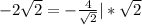 -2 \sqrt{2} = -\frac{4}{ \sqrt{2} } |* \sqrt{2}