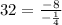 32= \frac{-8}{ -\frac{1}{4} }