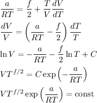 \displaystyle&#10;\frac{a}{RT} = \frac{f}{2} + \frac{T}{V}\frac{dV}{dT}\\\\&#10;\frac{dV}{V} = \left(\frac{a}{RT}-\frac{f}{2}\right)\frac{dT}{T}\\\\&#10;\ln V = -\frac{a}{RT}-\frac{f}{2}\ln T+C\\\\&#10;VT^{f/2} = C\exp\left(-\frac{a}{RT}\right)\\\\&#10;VT^{f/2}\exp\left(\frac{a}{RT}\right) = \text{const}