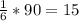 \frac{1}{6} *90=15