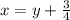 x=y+ \frac{3}{4}