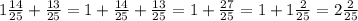 1 \frac{14}{25} + \frac{13}{25} = 1+ \frac{14}{25} + \frac{13}{25} = 1+ \frac{27}{25} = 1+1 \frac{2}{25} = 2 \frac{2}{25}