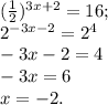 ( \frac{1}{2})^{3x+2} =16; \\ 2^{-3x-2}=2^4 \\ &#10;-3x-2 =4 \\ &#10;-3x=6 \\ &#10;x=-2.