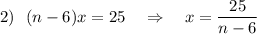 2)~~ (n-6)x=25~~~\Rightarrow~~~ x=\dfrac{25}{n-6}