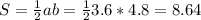 S= \frac{1}{2}ab= \frac{1}{2} 3.6*4.8=8.64