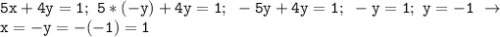 \displaystyle\mathtt{5x+4y=1;~5*(-y)+4y=1;~-5y+4y=1;~-y=1;~y=-1~\to}\\\displaystyle\mathtt{x=-y=-(-1)=1}