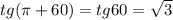 tg( \pi +60) = tg60= \sqrt{3}