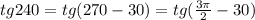 tg240= tg(270-30) = tg( \frac{3 \pi }{2} -30)