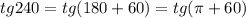 tg240= tg(180+60) = tg( \pi +60)